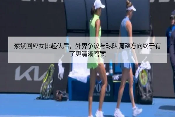 蔡斌回应女排起伏后，外界争议与球队调整方向终于有了更清晰答案 | Live